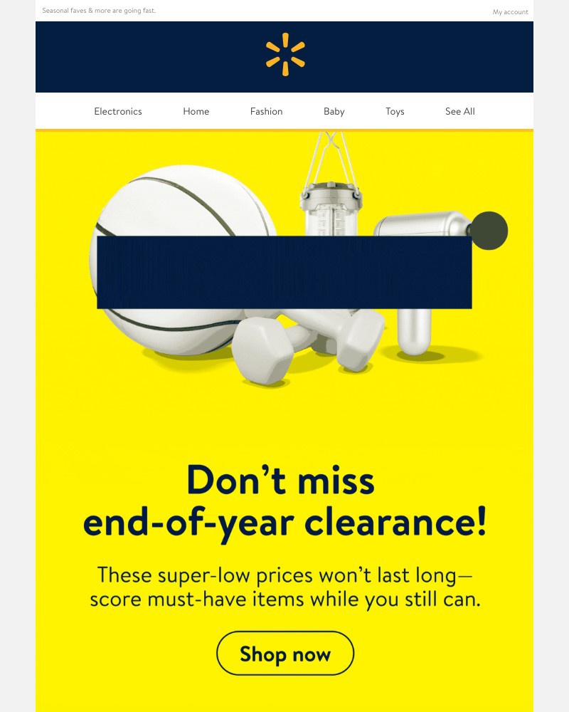 Walmart - Donβt wait! Save BIG with end-of-year clearance.